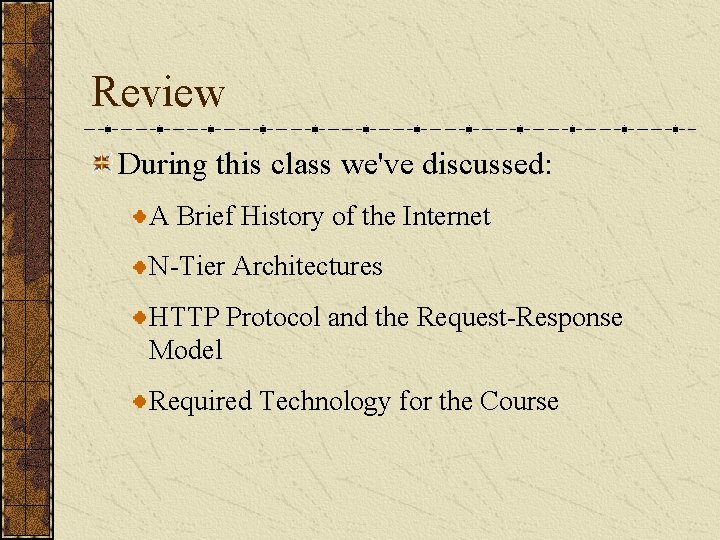 Review During this class we've discussed: A Brief History of the Internet N-Tier Architectures