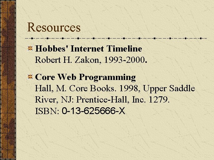 Resources Hobbes' Internet Timeline Robert H. Zakon, 1993 -2000. Core Web Programming Hall, M.