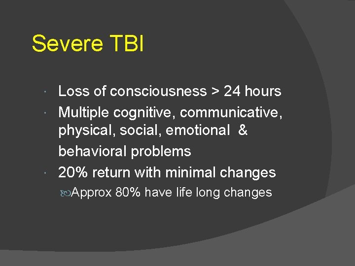 Severe TBI Loss of consciousness > 24 hours Multiple cognitive, communicative, physical, social, emotional