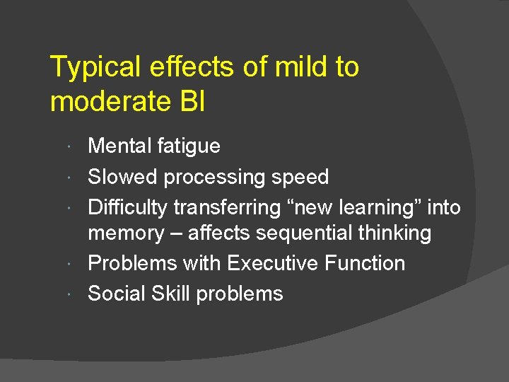 Typical effects of mild to moderate BI Mental fatigue Slowed processing speed Difficulty transferring