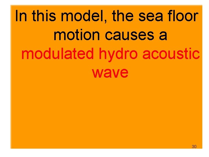 In this model, the sea floor motion causes a modulated hydro acoustic wave 30