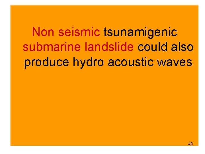  Non seismic tsunamigenic submarine landslide could also produce hydro acoustic waves 40 
