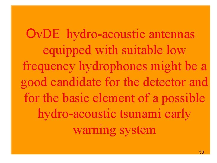  OνDE hydro-acoustic antennas equipped with suitable low frequency hydrophones might be a good