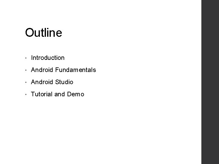 Outline • Introduction • Android Fundamentals • Android Studio • Tutorial and Demo 