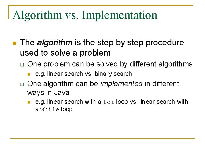 Algorithm vs. Implementation n The algorithm is the step by step procedure used to