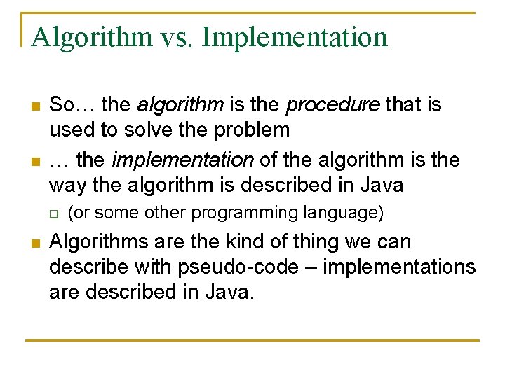 Algorithm vs. Implementation n n So… the algorithm is the procedure that is used
