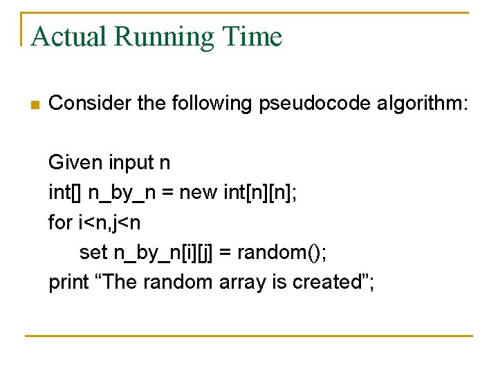 Actual Running Time n Consider the following pseudocode algorithm: Given input n int[] n_by_n