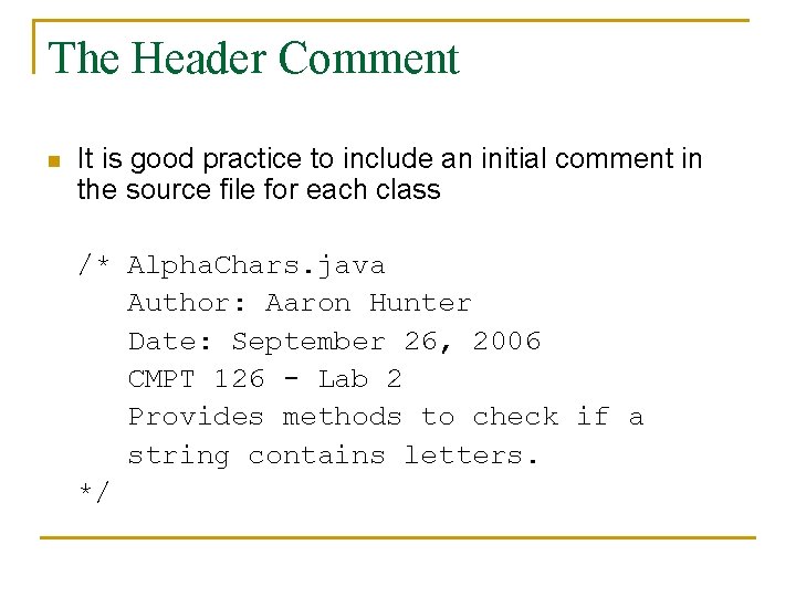 The Header Comment n It is good practice to include an initial comment in