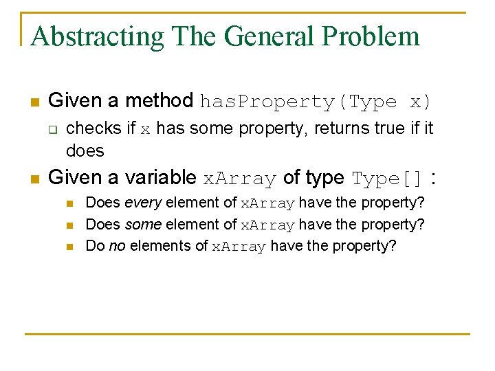 Abstracting The General Problem n Given a method has. Property(Type x) q n checks