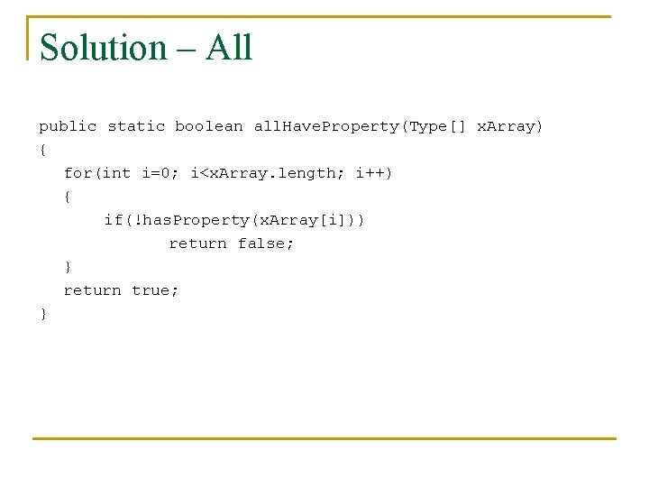 Solution – All public static boolean all. Have. Property(Type[] x. Array) { for(int i=0;
