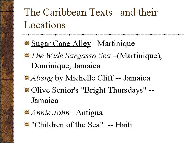 The Caribbean Texts –and their Locations Sugar Cane Alley –Martinique The Wide Sargasso Sea