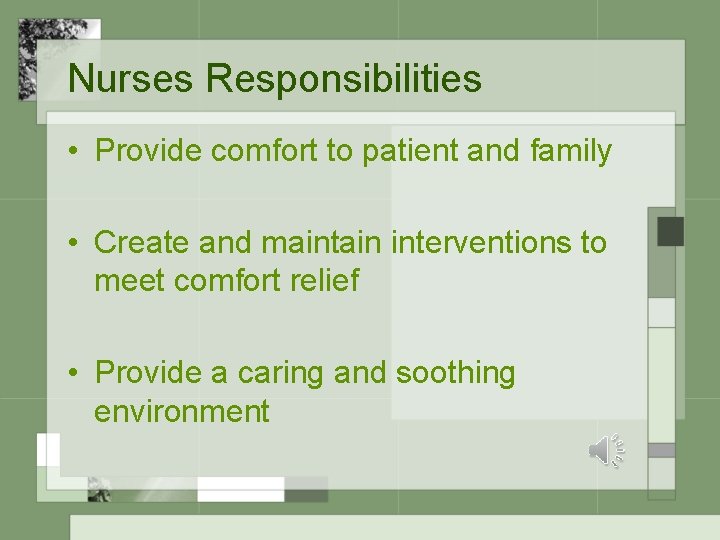 Nurses Responsibilities • Provide comfort to patient and family • Create and maintain interventions