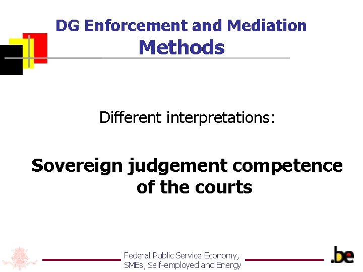 DG Enforcement and Mediation Methods Different interpretations: Sovereign judgement competence of the courts Federal