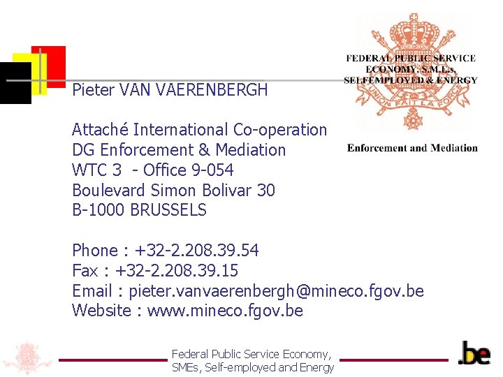 Pieter VAN VAERENBERGH Attaché International Co-operation DG Enforcement & Mediation WTC 3 - Office