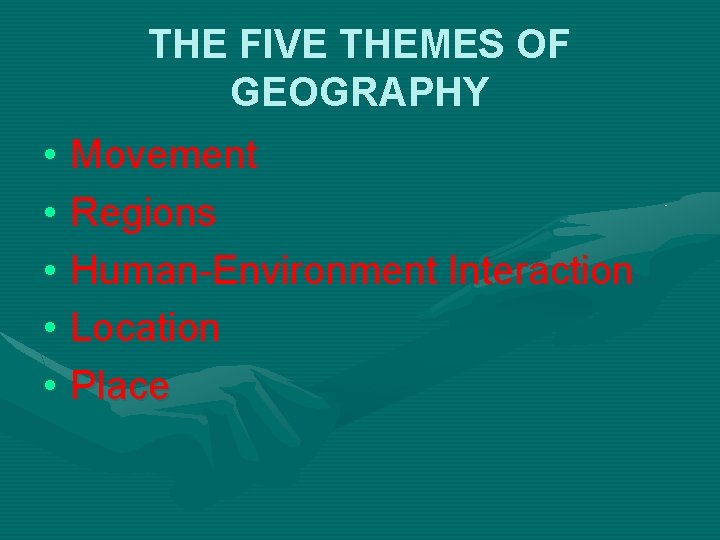 THE FIVE THEMES OF GEOGRAPHY • Movement • Regions • Human-Environment Interaction • Location