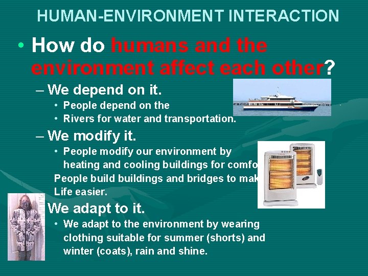 HUMAN-ENVIRONMENT INTERACTION • How do humans and the environment affect each other? – We