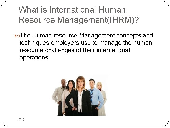 What is International Human Resource Management(IHRM)? The Human resource Management concepts and techniques employers