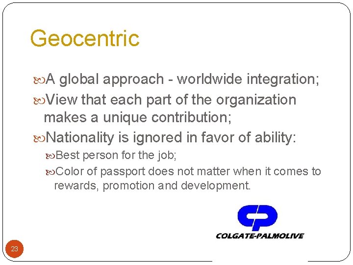 Geocentric A global approach - worldwide integration; View that each part of the organization