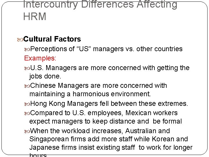 Intercountry Differences Affecting HRM Cultural Factors Perceptions of “US” managers vs. other countries Examples: