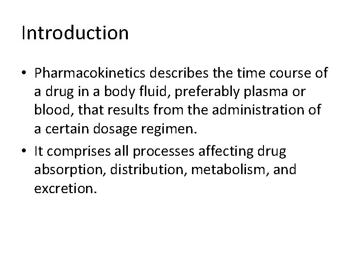 Introduction • Pharmacokinetics describes the time course of a drug in a body fluid,