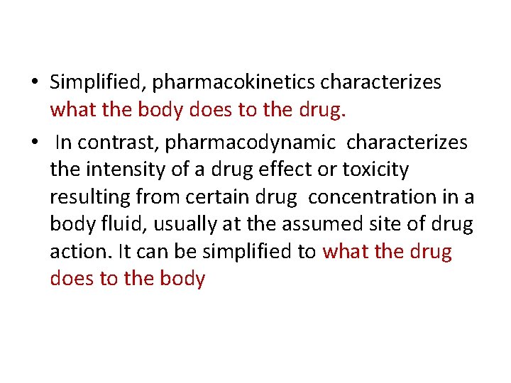  • Simplified, pharmacokinetics characterizes what the body does to the drug. • In