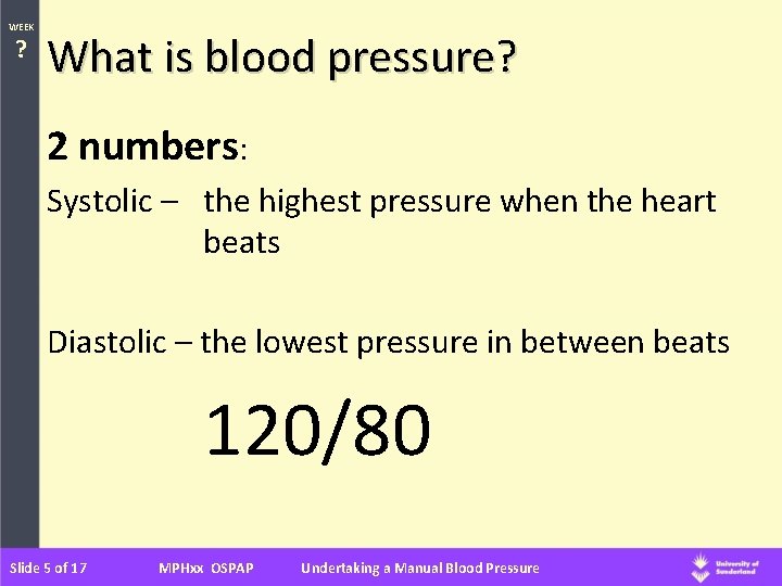 WEEK ? What is blood pressure? 2 numbers: Systolic – the highest pressure when