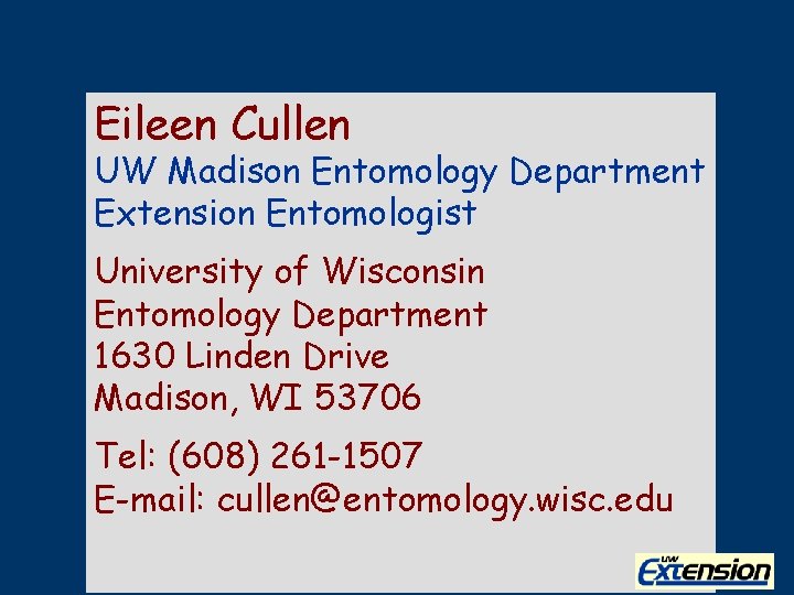 Eileen Cullen UW Madison Entomology Department Extension Entomologist University of Wisconsin Entomology Department 1630