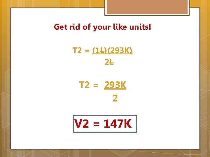 Get rid of your like units! T 2 = (1 L)(293 K) 2 L