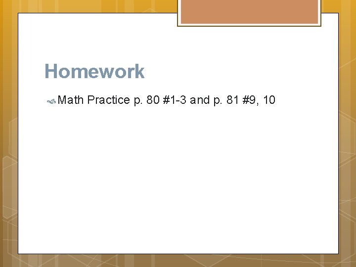 Homework Math Practice p. 80 #1 -3 and p. 81 #9, 10 