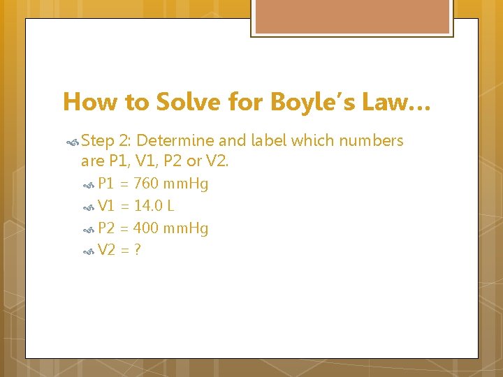 How to Solve for Boyle’s Law… Step 2: Determine and label which numbers are