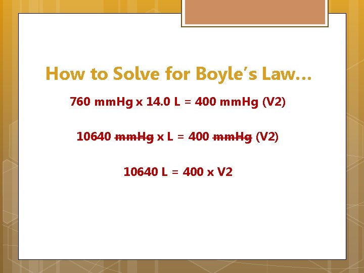 How to Solve for Boyle’s Law… 760 mm. Hg x 14. 0 L =