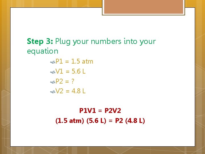 Step 3: Plug your numbers into your equation P 1 = 1. 5 atm