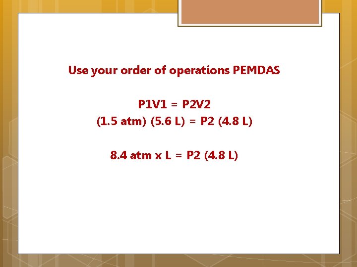 Use your order of operations PEMDAS P 1 V 1 = P 2 V