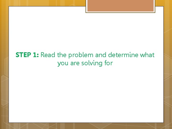 STEP 1: Read the problem and determine what you are solving for 