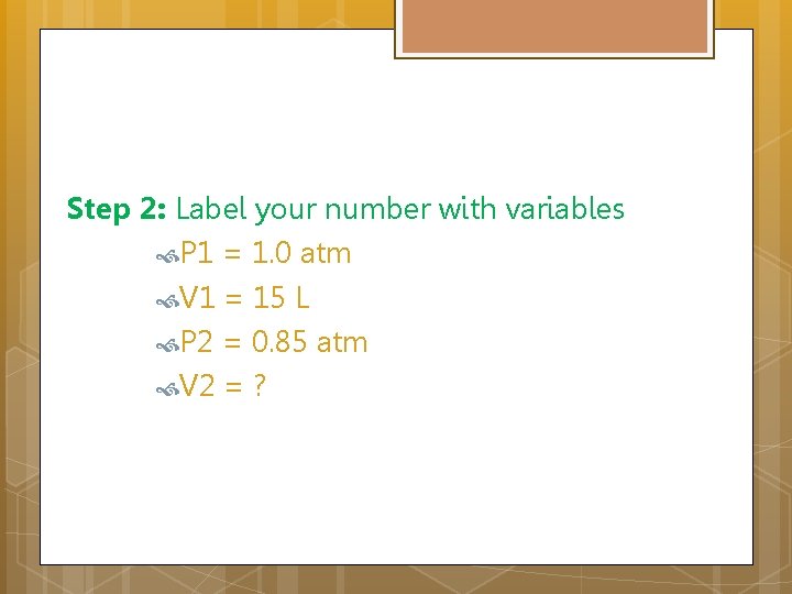 Step 2: Label your number with variables P 1 = 1. 0 atm V
