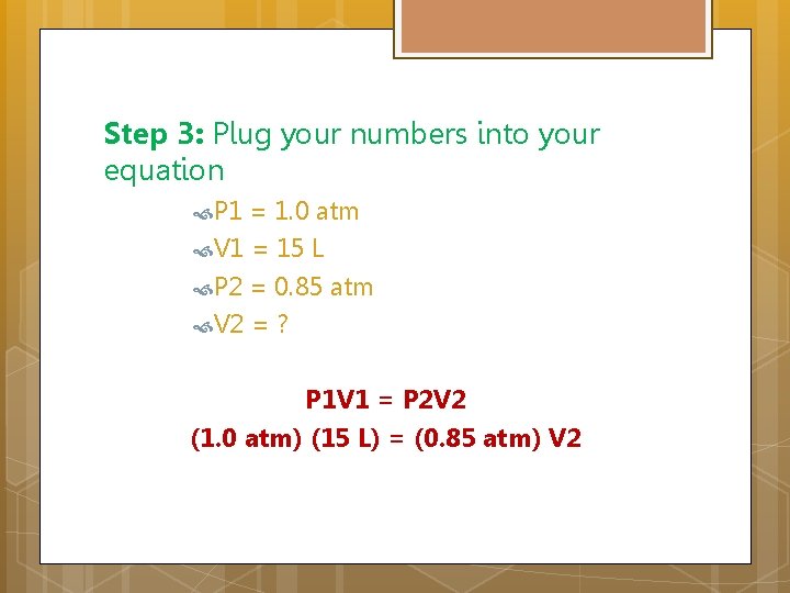 Step 3: Plug your numbers into your equation P 1 = 1. 0 atm