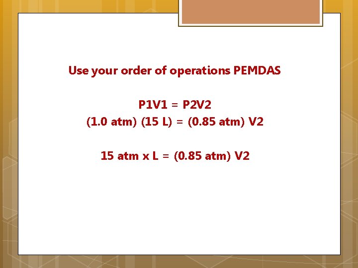 Use your order of operations PEMDAS P 1 V 1 = P 2 V