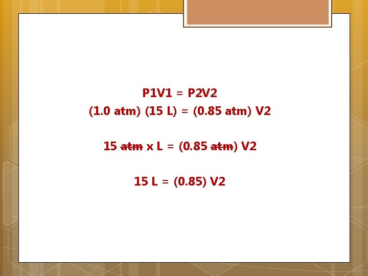 P 1 V 1 = P 2 V 2 (1. 0 atm) (15 L)