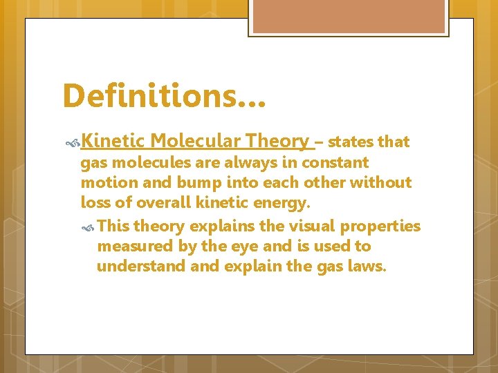 Definitions… Kinetic Molecular Theory – states that gas molecules are always in constant motion