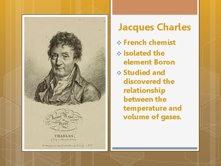 Jacques Charles French chemist v Isolated the element Boron v Studied and discovered the