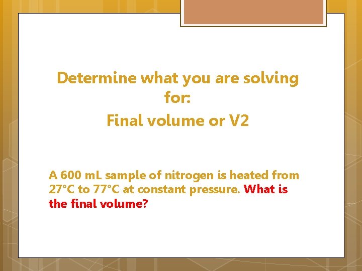 Determine what you are solving for: Final volume or V 2 A 600 m.