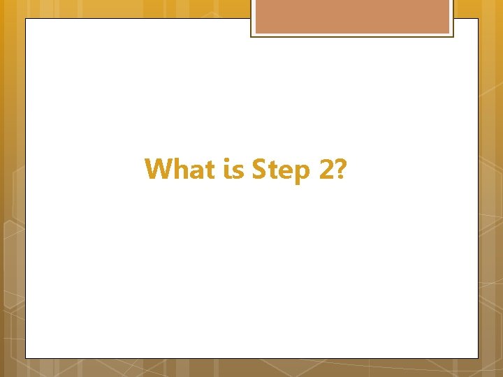 What is Step 2? 