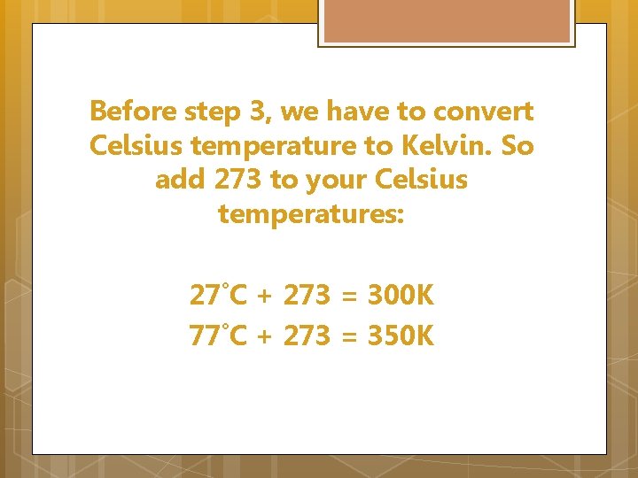 Before step 3, we have to convert Celsius temperature to Kelvin. So add 273