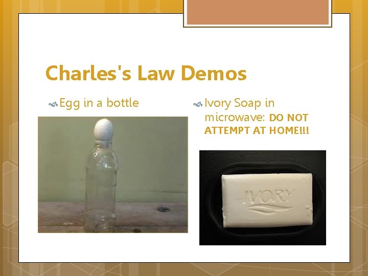 Charles's Law Demos Egg in a bottle Ivory Soap in microwave: DO NOT ATTEMPT