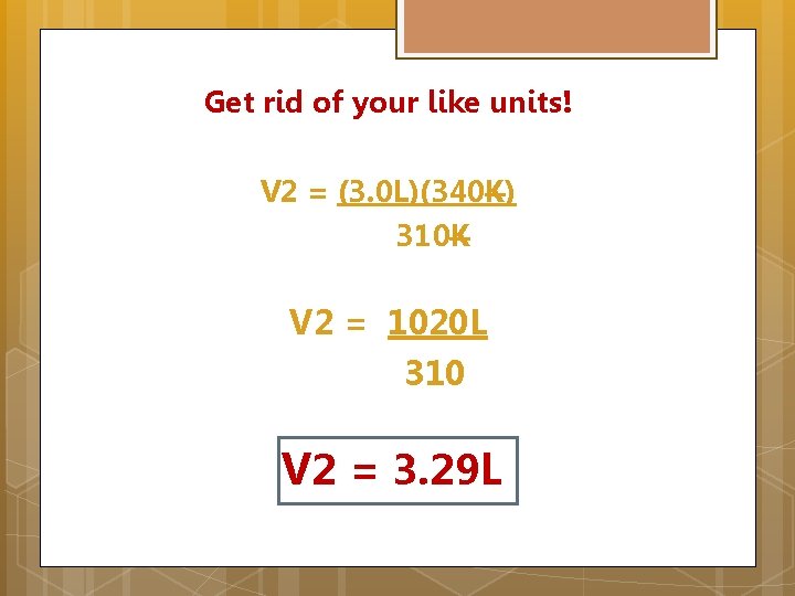Get rid of your like units! V 2 = (3. 0 L)(340 K) 310