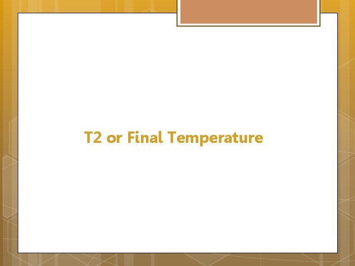 T 2 or Final Temperature 
