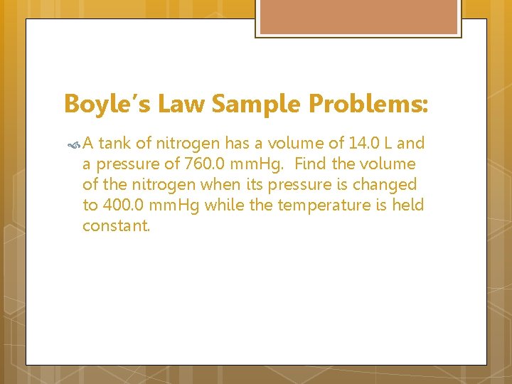 Boyle’s Law Sample Problems: A tank of nitrogen has a volume of 14. 0