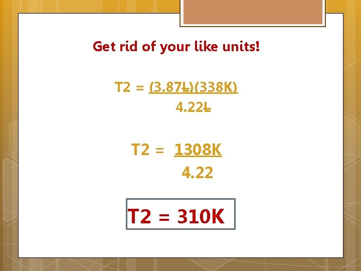Get rid of your like units! T 2 = (3. 87 L)(338 K) 4.