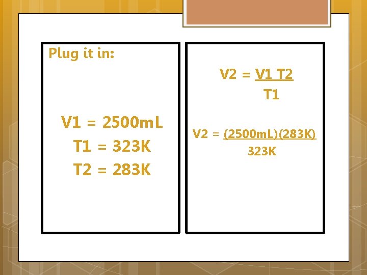 Plug it in: V 2 = V 1 T 2 T 1 V 1