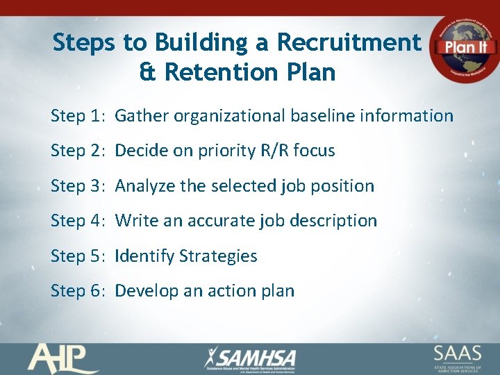 Steps to Building a Recruitment & Retention Plan Step 1: Gather organizational baseline information